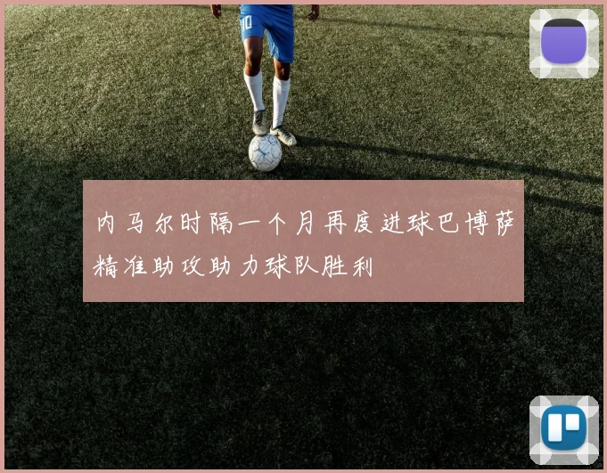 内马尔时隔一个月再度进球巴博萨精准助攻助力球队胜利